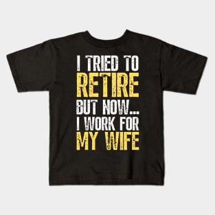 i tried to retire but now i work for my wife Funny Retirement Kids T-Shirt